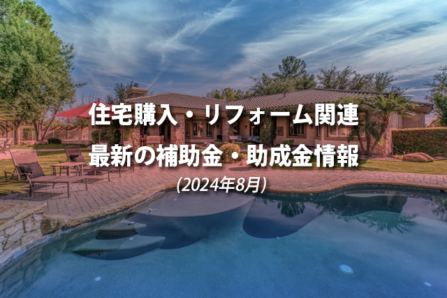 住宅購入・リフォーム関連最新の補助金、助成金情報（2024年8月）