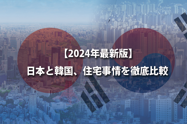 【2024年最新版】日本と韓国、住宅事情を徹底比較