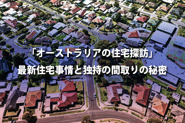 「オーストラリアの住宅探訪」最新住宅事情と独持の間取りの秘密