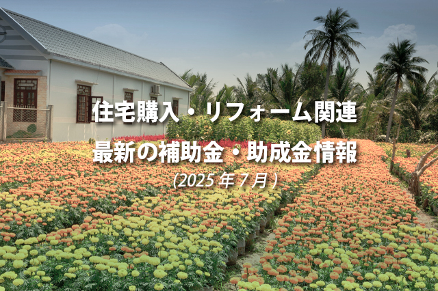 住宅購入・リフォーム関連最新の補助金、助成金情報（2025年7月）
