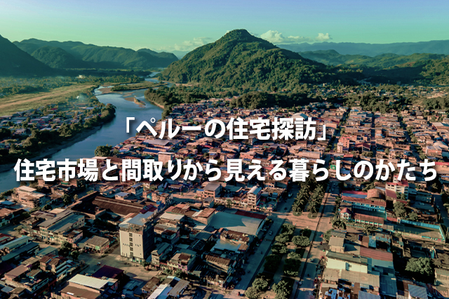 「ペルーの住宅探訪」住宅市場と間取りから見える暮らしのかたち