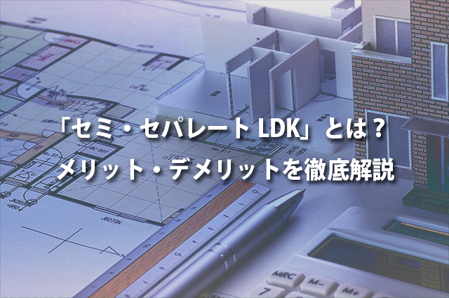 「セミ・セパレートLDK」とは？ メリット・デメリットを徹底解説