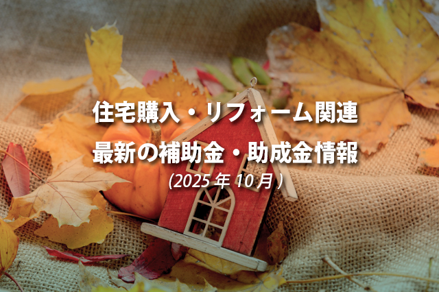 住宅購入・リフォーム関連　最新の補助金、助成金情報（2025年10月）