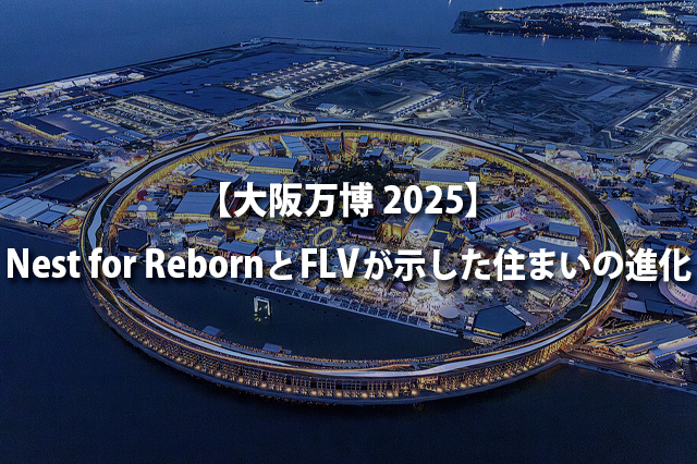 【大阪万博2025】Nest for RebornとFLVが示した住まいの進化