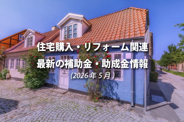 住宅購入・リフォーム関連 最新の補助金、助成金情報(2026年5月)