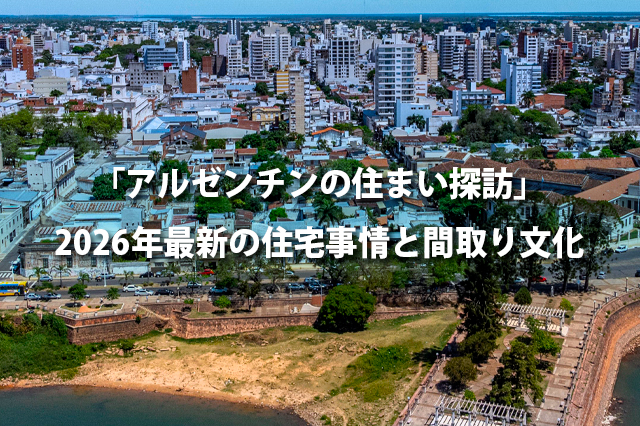 「アルゼンチンの住まい探訪」2026年最新の住宅事情と間取り文化