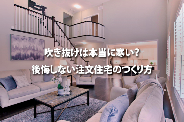 吹き抜けは本当に寒い? 後悔しない注文住宅のつくり方